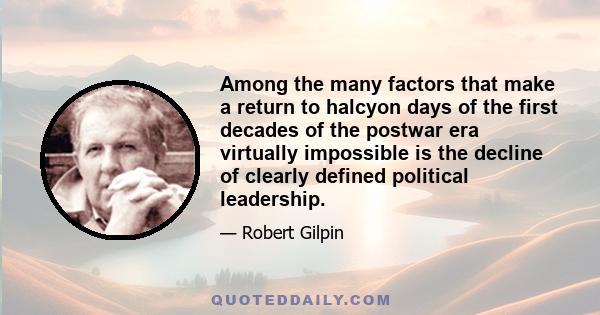 Among the many factors that make a return to halcyon days of the first decades of the postwar era virtually impossible is the decline of clearly defined political leadership.