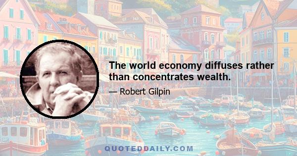 The world economy diffuses rather than concentrates wealth.