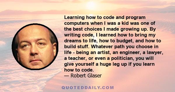 Learning how to code and program computers when I was a kid was one of the best choices I made growing up. By writing code, I learned how to bring my dreams to life, how to budget, and how to build stuff. Whatever path