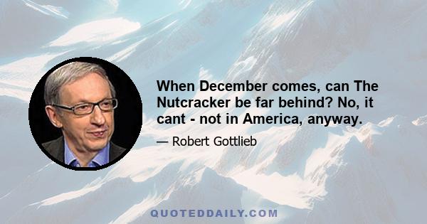 When December comes, can The Nutcracker be far behind? No, it cant - not in America, anyway.