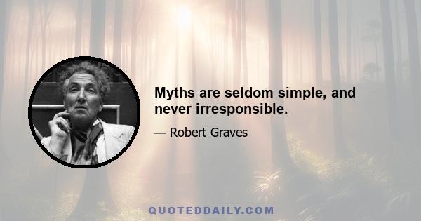 Myths are seldom simple, and never irresponsible.