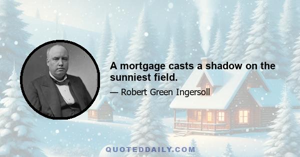 A mortgage casts a shadow on the sunniest field.