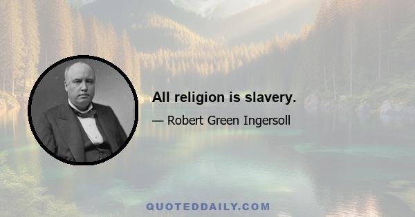 All religion is slavery.