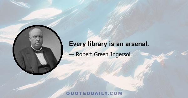 Every library is an arsenal.