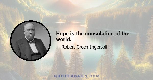 Hope is the consolation of the world.