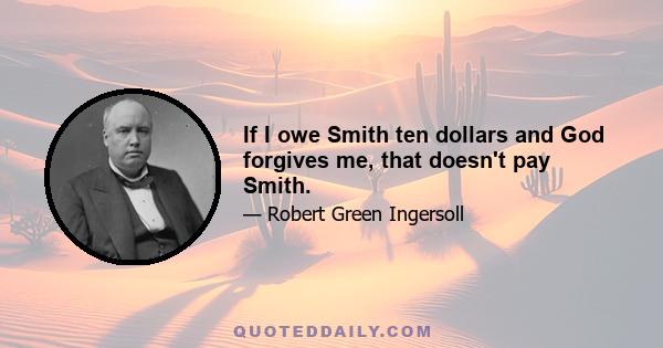 If I owe Smith ten dollars and God forgives me, that doesn't pay Smith.