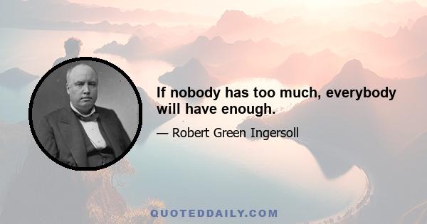 If nobody has too much, everybody will have enough.