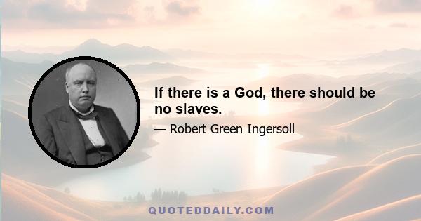 If there is a God, there should be no slaves.