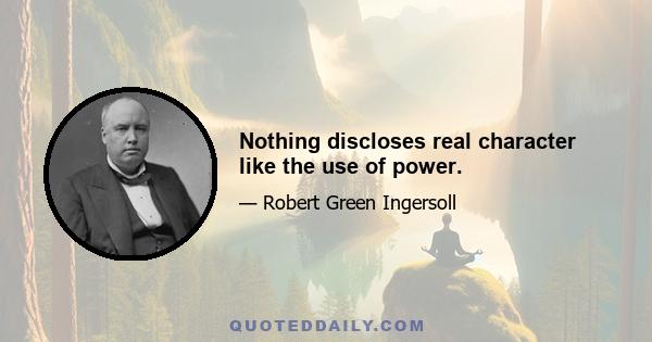 Nothing discloses real character like the use of power.