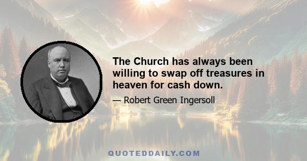 The Church has always been willing to swap off treasures in heaven for cash down.