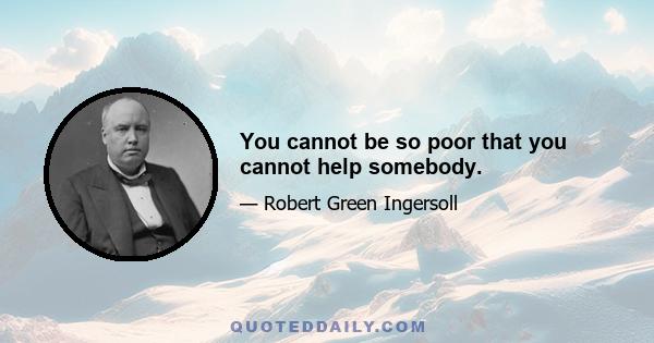 You cannot be so poor that you cannot help somebody.