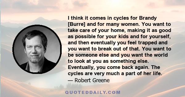 I think it comes in cycles for Brandy [Burre] and for many women. You want to take care of your home, making it as good as possible for your kids and for yourself, and then eventually you feel trapped and you want to