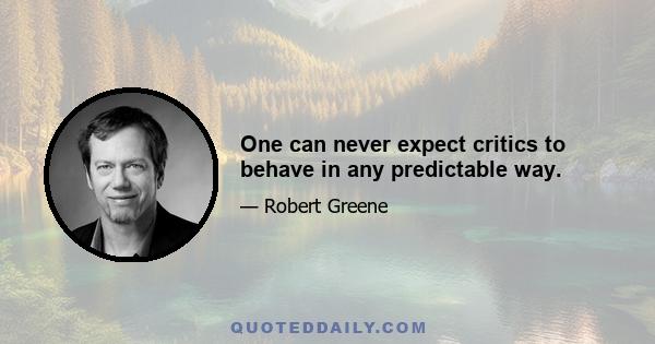 One can never expect critics to behave in any predictable way.