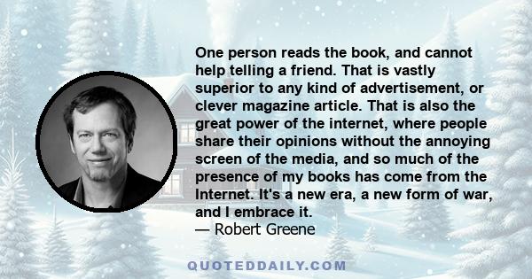 One person reads the book, and cannot help telling a friend. That is vastly superior to any kind of advertisement, or clever magazine article. That is also the great power of the internet, where people share their