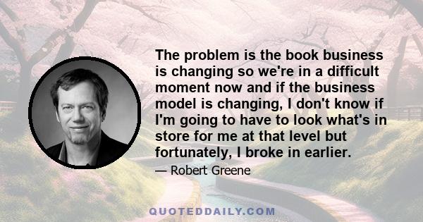 The problem is the book business is changing so we're in a difficult moment now and if the business model is changing, I don't know if I'm going to have to look what's in store for me at that level but fortunately, I