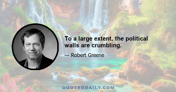 To a large extent, the political walls are crumbling.