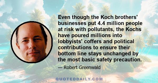 Even though the Koch brothers' businesses put 4.4 million people at risk with pollutants, the Kochs have poured millions into lobbyists' coffers and political contributions to ensure their bottom line stays unchanged by 