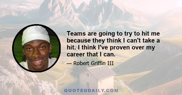 Teams are going to try to hit me because they think I can't take a hit. I think I've proven over my career that I can.