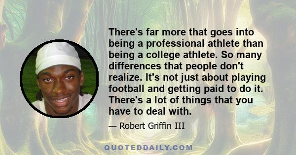 There's far more that goes into being a professional athlete than being a college athlete. So many differences that people don't realize. It's not just about playing football and getting paid to do it. There's a lot of