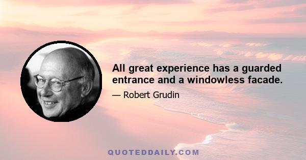 All great experience has a guarded entrance and a windowless facade.