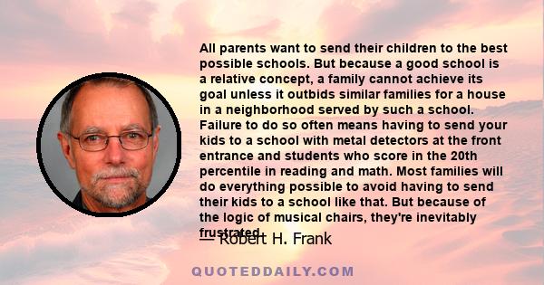 All parents want to send their children to the best possible schools. But because a good school is a relative concept, a family cannot achieve its goal unless it outbids similar families for a house in a neighborhood