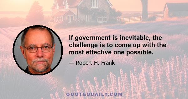 If government is inevitable, the challenge is to come up with the most effective one possible.