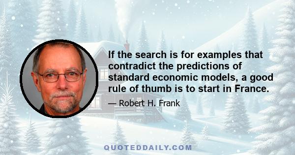 If the search is for examples that contradict the predictions of standard economic models, a good rule of thumb is to start in France.