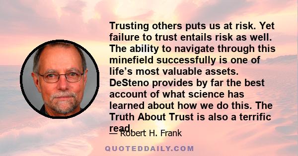 Trusting others puts us at risk. Yet failure to trust entails risk as well. The ability to navigate through this minefield successfully is one of life’s most valuable assets. DeSteno provides by far the best account of