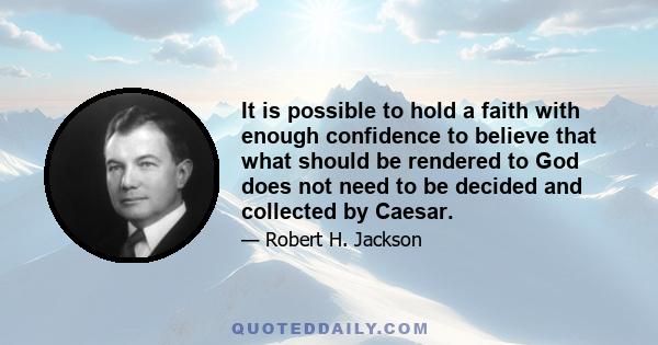 It is possible to hold a faith with enough confidence to believe that what should be rendered to God does not need to be decided and collected by Caesar.