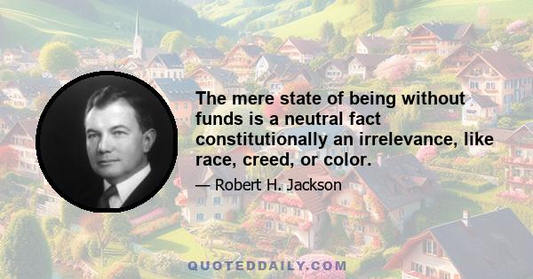 The mere state of being without funds is a neutral fact constitutionally an irrelevance, like race, creed, or color.