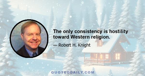 The only consistency is hostility toward Western religion.