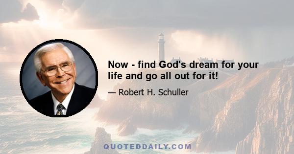 Now - find God's dream for your life and go all out for it!