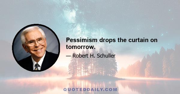 Pessimism drops the curtain on tomorrow.