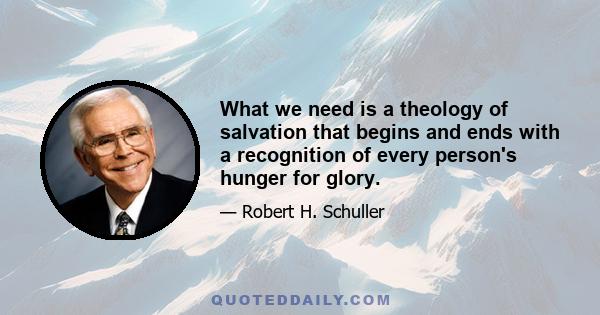 What we need is a theology of salvation that begins and ends with a recognition of every person's hunger for glory.