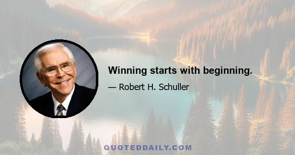 Winning starts with beginning.