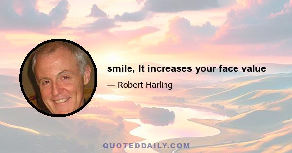 smile, It increases your face value