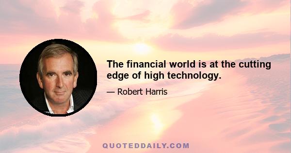 The financial world is at the cutting edge of high technology.