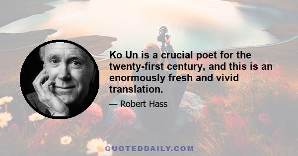 Ko Un is a crucial poet for the twenty-first century, and this is an enormously fresh and vivid translation.