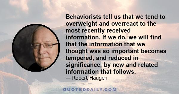 Behaviorists tell us that we tend to overweight and overreact to the most recently received information. If we do, we will find that the information that we thought was so important becomes tempered, and reduced in