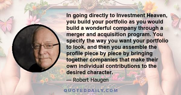 In going directly to Investment Heaven, you build your portfolio as you would build a wonderful company through a merger and acquisition program. You specify the way you want your portfolio to look, and then you