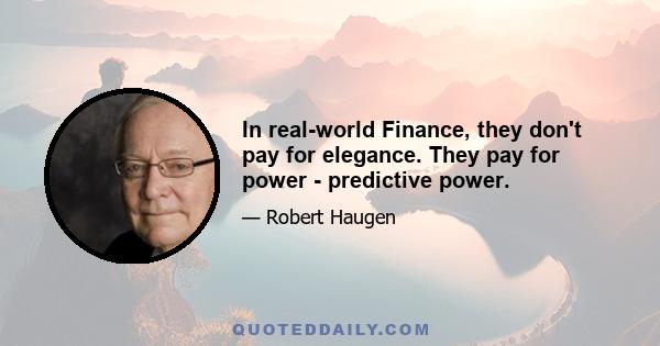 In real-world Finance, they don't pay for elegance. They pay for power - predictive power.