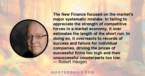 The New Finance focused on the market's major systematic mistake. In failing to appreciate the strength of competitive forces in a market economy, it over estimates the length of the short run. In doing so, it