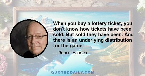 When you buy a lottery ticket, you don't know how tickets have been sold. But sold they have been. And there is an underlying distribution for the game.