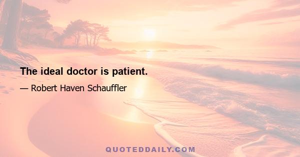 The ideal doctor is patient.