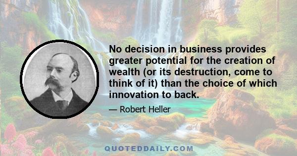 No decision in business provides greater potential for the creation of wealth (or its destruction, come to think of it) than the choice of which innovation to back.