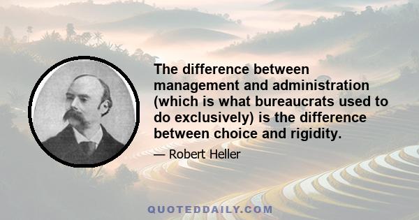 The difference between management and administration (which is what bureaucrats used to do exclusively) is the difference between choice and rigidity.