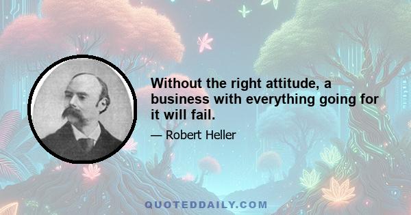 Without the right attitude, a business with everything going for it will fail.