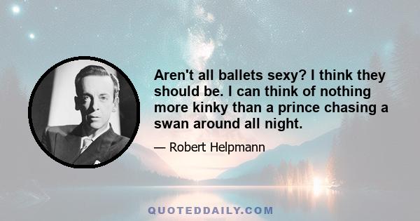 Aren't all ballets sexy? I think they should be. I can think of nothing more kinky than a prince chasing a swan around all night.