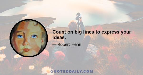 Count on big lines to express your ideas.