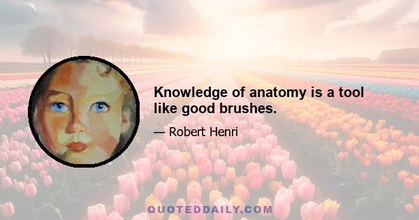 Knowledge of anatomy is a tool like good brushes.